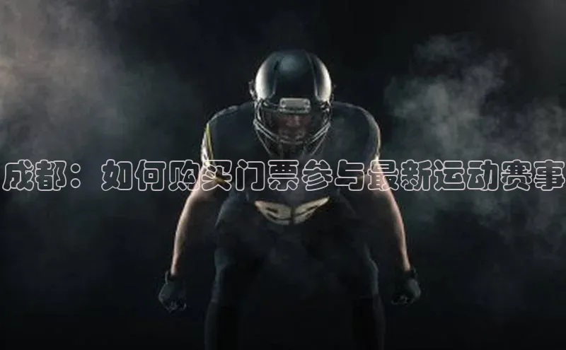 成都：如何购买门票参与最新运动赛事